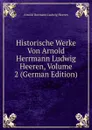 Historische Werke Von Arnold Herrmann Ludwig Heeren, Volume 2 (German Edition) - A.H.L. Heeren
