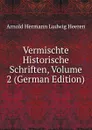 Vermischte Historische Schriften, Volume 2 (German Edition) - A.H.L. Heeren
