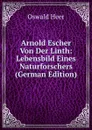 Arnold Escher Von Der Linth: Lebensbild Eines Naturforschers (German Edition) - Oswald Heer