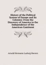 History of the Political System of Europe and Its Colonies: From the Discovery of America to the Independence of the American Continent - A.H.L. Heeren
