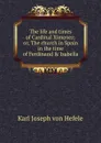 The life and times of Cardinal Ximenez: or, The church in Spain in the time of Ferdinand . Isabella - Karl Joseph von Hefele