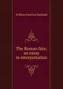 The Roman fate; an essay in interpretation - William Emerton Heitland