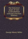 The historical point of view in Elizabethan criticism (German Edition) - George Morey Miller