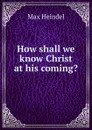 How shall we know Christ at his coming. - Max Heindel