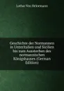 Geschichte der Normannen in Unteritalien und Sicilien bis zum Aussterben des normannischen Konigshauses (German Edition) - Lothar von Heinemann