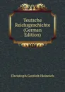 Teutsche Reichsgeschichte (German Edition) - Christoph Gottlob Heinrich