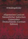 Allgemeines Lexicon Sammtlicher Judischen Gemeinden Deutschlands (German Edition) - B Heidingsfelder