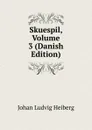 Skuespil, Volume 3 (Danish Edition) - Johan Ludvig Heiberg