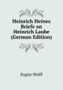 Heinrich Heines Briefe an Heinrich Laube (German Edition) - Eugen Wolff