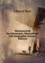 Wochenschrift for Astronomie, Meteorologic Und Geographie (German Edition) - Eduard Heis