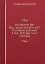 Geschichte Der Deutschen Gesellschaft Von Pennsylvanien: 1764-1917 (German Edition) - Oswald Seidensticker