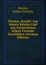 Thomas Arnold: Aus Seinen Briefen Und Aus Nachtrichten Seiner Freunde Geschildert (German Edition) - Arthur Penrhyn Stanley