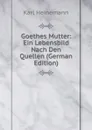 Goethes Mutter: Ein Lebensbild Nach Den Quellen (German Edition) - Karl Heinemann