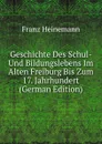 Geschichte Des Schul- Und Bildungslebens Im Alten Freiburg Bis Zum 17. Jahrhundert (German Edition) - Franz Heinemann