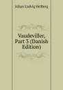 Vaudeviller, Part 3 (Danish Edition) - Johan Ludvig Heiberg