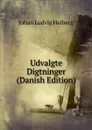 Udvalgte Digtninger (Danish Edition) - Johan Ludvig Heiberg
