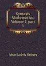 Syntaxis Mathematica, Volume 1,.part 1 - Johan Ludvig Heiberg
