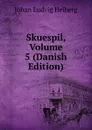 Skuespil, Volume 5 (Danish Edition) - Johan Ludvig Heiberg