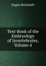 Text-Book of the Embryology of Invertebrates, Volume 4 - Eugen Korschelt