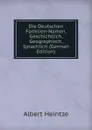 Die Deutschen Familien-Namen, Geschichtlich, Geographisch, Sprachlich (German Edition) - Albert Heintze