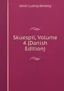 Skuespil, Volume 4 (Danish Edition) - Johan Ludvig Heiberg