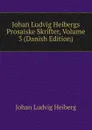 Johan Ludvig Heibergs Prosaiske Skrifter, Volume 3 (Danish Edition) - Johan Ludvig Heiberg