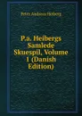 P.a. Heibergs Samlede Skuespil, Volume 1 (Danish Edition) - Peter Andreas Heiberg