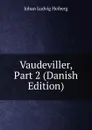 Vaudeviller, Part 2 (Danish Edition) - Johan Ludvig Heiberg