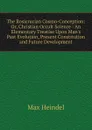 The Rosicrucian Cosmo-Conception: Or, Christian Occult Science : An Elementary Treatise Upon Man.s Past Evolution, Present Constitution and Future Development - Max Heindel