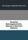 Teutsche Reichsgeschichte, Volume 6 (German Edition) - Christoph Gottlob Heinrich