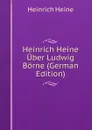 Heinrich Heine Uber Ludwig Borne (German Edition) - Heinrich Heine