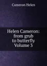 Helen Cameron: from grub to butterfly Volume 3 - Cameron Helen