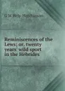 Reminiscences of the Lews; or, twenty years. wild sport in the Hebrides - G W Hely-Hutchinson