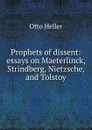 Prophets of dissent: essays on Maeterlinck, Strindberg, Nietzsche, and Tolstoy - Otto Heller