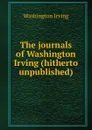 The journals of Washington Irving (hitherto unpublished) - Washington Irving