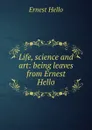 Life, science and art: being leaves from Ernest Hello - Ernest Hello