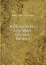 Weltgeschichte, begrundet (German Edition) - Hans F. 1865-1929 Helmolt
