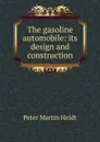 The gasoline automobile: its design and construction - Peter Martin Heldt