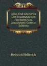 Atlas Und Grundriss Der Traumatischen Fracturen Und Luxationen (German Edition) - Heinrich Helferich