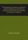 The Spanish Conquest in America: And Its Relation to the History of Slavery and to the Government of Colonies, Volume 2 - Helps Arthur