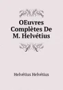 OEuvres Completes De M. Helvetius - Helvétius Helvétius