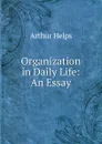 Organization in Daily Life: An Essay - Helps Arthur