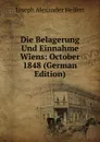 Die Belagerung Und Einnahme Wiens: October 1848 (German Edition) - Joseph Alexander Helfert