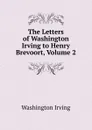 The Letters of Washington Irving to Henry Brevoort, Volume 2 - Washington Irving
