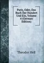 Paris, Oder, Das Buch Der Hundert Und Ein, Volume 4 (German Edition) - Theodor Hell