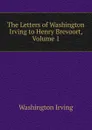 The Letters of Washington Irving to Henry Brevoort, Volume 1 - Washington Irving