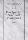 The Spanish Conquest in America - Helps Arthur