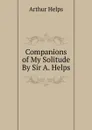 Companions of My Solitude By Sir A. Helps. - Helps Arthur