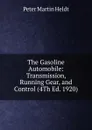 The Gasoline Automobile: Transmission, Running Gear, and Control (4Th Ed. 1920) - Peter Martin Heldt