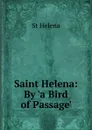 Saint Helena: By .a Bird of Passage.. - St Helena